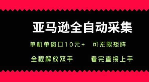亚马逊全自动采集，单机单窗口一天10+，可无限矩阵去做小白轻松入手